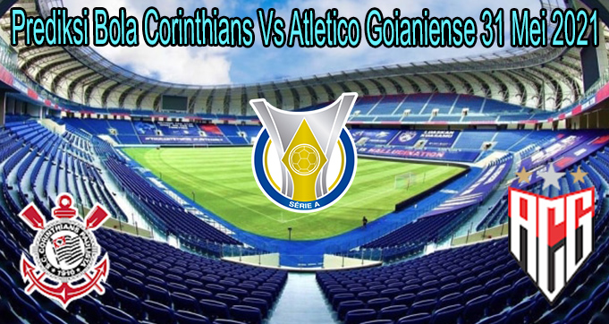 Prediksi Bola Corinthians Vs Atletico Goianiense 31 Mei 2021
