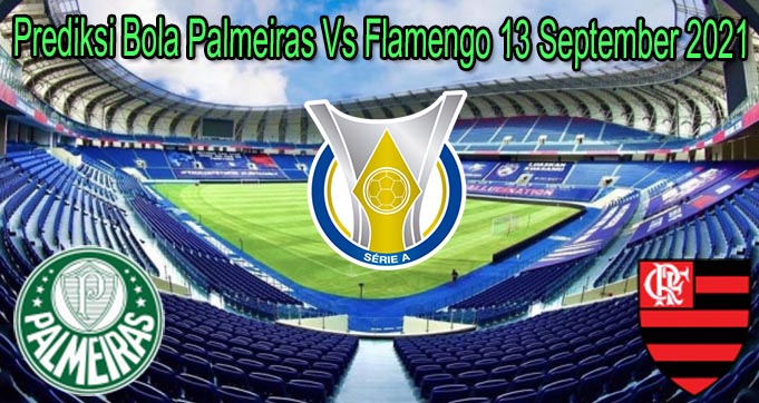 Prediksi Bola Palmeiras Vs Flamengo 13 September 2021
