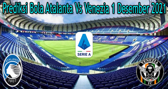 Prediksi Bola Atalanta Vs Venezia 1 Desember 2021